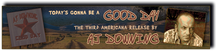 TODAY'S GONNA BE A GOOD DAY...THE THIRD AMERICANA RELEASE FROM AJ DOWNING